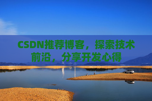 CSDN推荐博客，探索技术前沿，分享开发心得